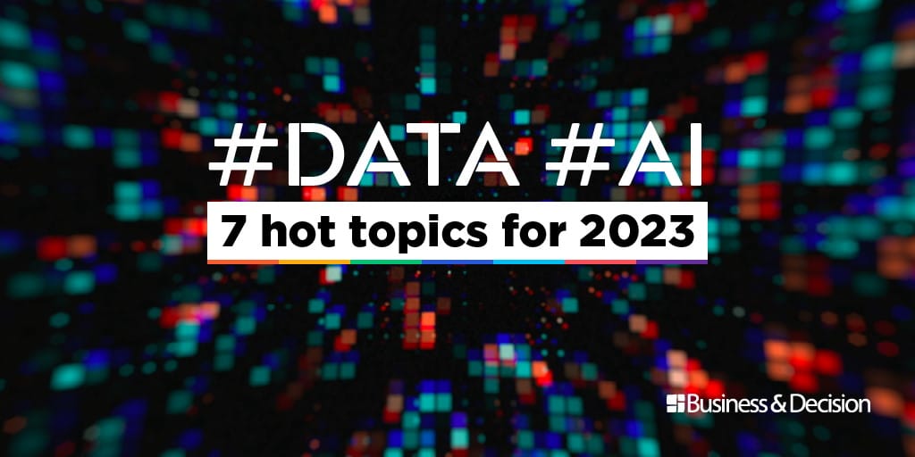 #Data #AI: 7 hot topics for 2023